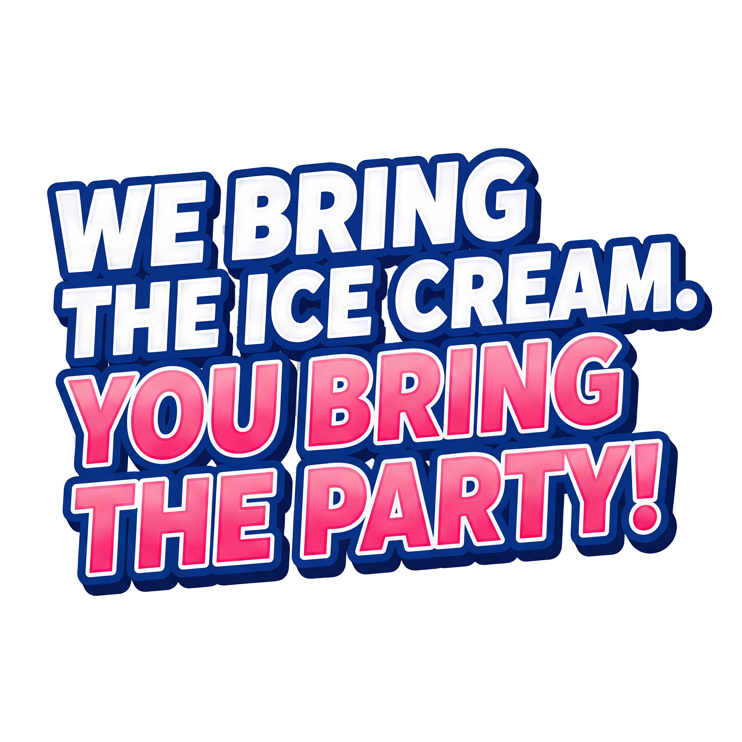 We bring the ice cream, you bring the party
